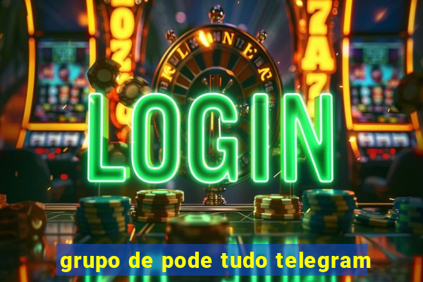 grupo de pode tudo telegram